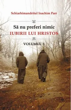Sa nu preferi nimic Iubirii lui Hristos - Volumul 1 de Ioachim Parr