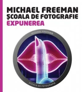 Scoala de fotografie. Expunerea de Michael Freeman