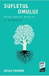 Sufletul omului. Intre geniul binelui si al raului de Erich Fromm