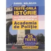 Teste grila de istorie pentru concursul de admitere la Academia de Politie. 55 de teste de Daniel Malaelea
