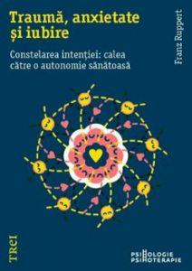 Trauma, anxietate si iubire. Constelarea intentiei: calea catre o autonomie sanatoasa