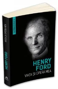 Viata si opera mea de Henry Ford