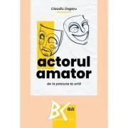 Actorul amator, de la pasiune la arta de Claudiu Dogaru