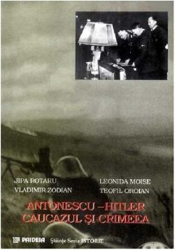 Antonescu - Hitler. Caucazul si Crimeea