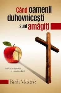 Cand oamenii duhovnicesti sunt amagiti de Beth Moore