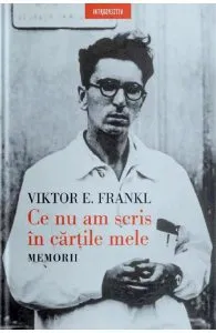 Ce nu am scris in cartile mele. Memorii de Viktor E. Frankl