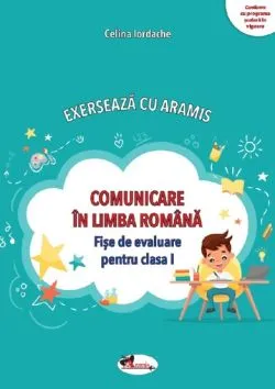Comunicare in limba romana. Exerseaza cu Aramis - Clasa 1 de Celina Iordache