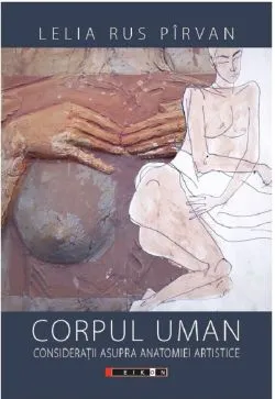Corpul uman. Consideratii asupra anatomiei artistice de Lelia Rus Pirvan