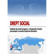 Drept social. Hotarari ale Curtii Europene a Drepturilor Omului pronuntate in cauzele impotriva Romaniei