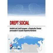 Drept social. Hotarari ale Curtii Europene a Drepturilor Omului pronuntate in cauzele impotriva Romaniei de Dragos Calin