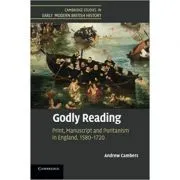 Godly Reading: Print, Manuscript and Puritanism in England, 1580–1720 de Andrew Cambers