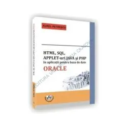 HTML, SQL, APPLET-uri JAVA si PHP in aplicatii pentru baza de date ORACLE de Aurel Petrescu