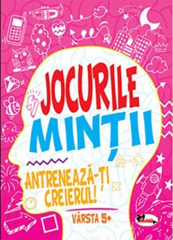 Jocurile minții. Antrenează-ți creierul! 5 ani 