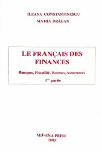 Le francais des finances - Banques, Fiscalite, Bourses, Assurances. I-ere partie de Maria Dragan