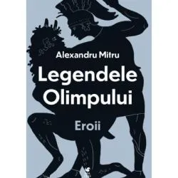 Legendele olimpului. Eroii de Alexandru Mitru