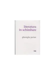 Literatura în schimbare de Gheorghe Perian