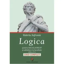 Logica pentru Bacalaureat si admitere la facultate. Ghid complet. Editia a 2-a de Valeriu Sofronie