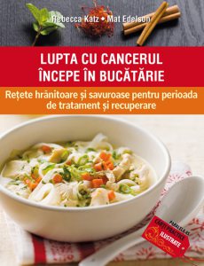 Lupta cu cancerul incepe in bucatarie. Retete hranitoare si savuroase pentru perioada de tratament si recuperare