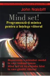 Mind set! Programeaza-ti mintea pentru a intelege viitorul de John Naisbitt