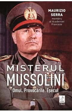 Misterul Mussolin: Omul. Provocarile. Esecul