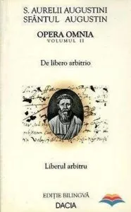 Opera omnia. Vol. II: De libero arbitrio / Liberul arbitru