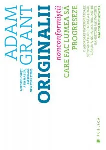 Originalii - Nonconformistii care fac lumea sa progreseze de Adam Grant