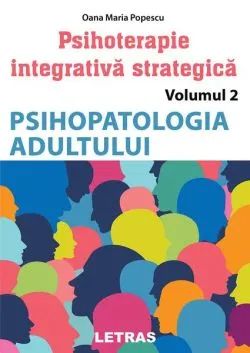 Psihopatologia adultului. Psihoterapie integrativă strategică (Vol. 2) de Oana Maria Popescu