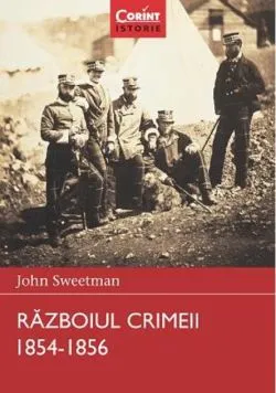 Războiul Crimeii 1854 –1856. Războaie care au schimbat lumea de John Sweetman