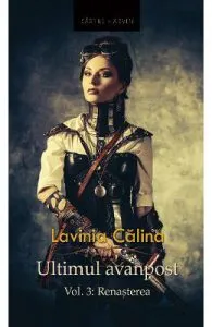 Renasterea. Seria Ultimul avanpost. Vol.3. Ed.2 de Lavinia Calina