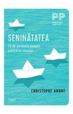 Seninatatea. 25 de povestiri despre echilibrul interior Ed.2 de Christophe Andre