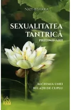 Sexualitatea tantrica. Preliminarii. Alchimia unei relatii de cuplu de Nathesvara