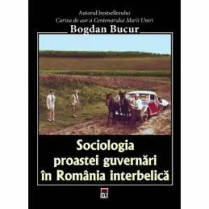 Sociologia proastei guvernari in Romania interbelica de Bogdan Bucur