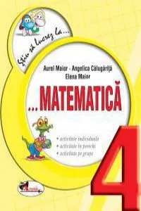 Stiu sa lucrez la... Matematica (fise clasa a IV-a) de Aurel Maior