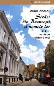 Strazi din Bucuresti si numele lor. Nume de militari si eroi