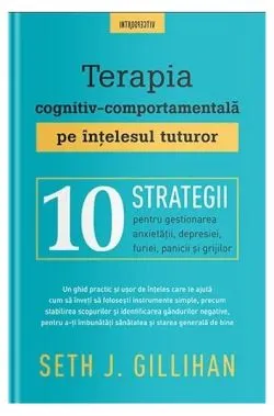 Terapia cognitiv-comportamentală pe înțelesul tuturor de Seth J. Gillihan