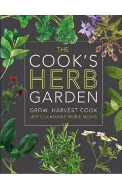 The Cook's Herb Garden: Grow, Harvest, Cook de Jeff Cox
