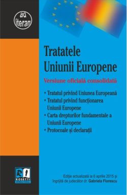 Tratatele Uniunii Europene. Versiune oficială consolidată (Ediție actualizată la 06.04.2015)