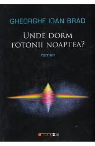 Unde dorm fotonii noaptea? de Gheorghe Ioan Brad