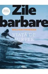 Zile barbare: Viata de surfer de William Finnegan