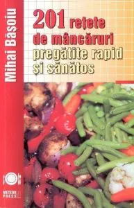 201 retete de mancaruri pregatite rapid si sanatos de Mihai Basoiu