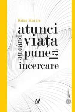 Atunci când viața ne pune la încercare de Russ Harris