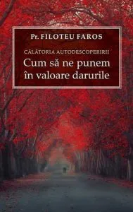Calatoria autodescoperirii. Cum sa ne punem in valoare darurile de Filoteu Faros
