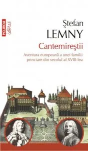 Cantemirestii. Aventura europeana a unei familii princiare din secolul al XVIII-lea de Stefan Lemny