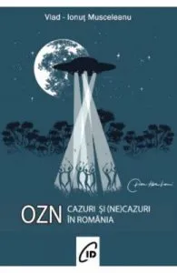 Cazuri si (ne)cazuri OZN in Romania de Vlad-Ionut Musceleanu