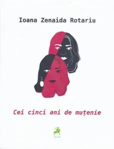 Cei cinci ani de muțenie de Ioana Zenaida Rotariu