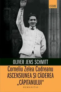 Corneliu Zelea Codreanu. Ascensiunea și căderea „Căpitanului” de Oliver Jens Schimtt