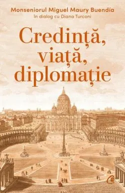Credință, viață, diplomație de Monseniorul Miguel Maury Buendia