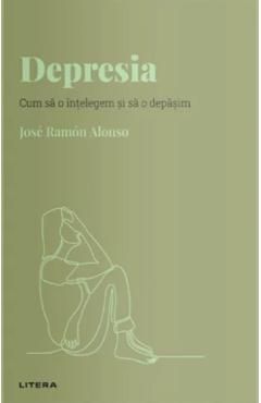 Descopera Psihologia. Depresia. Cum sa o intelegem si sa o depasim