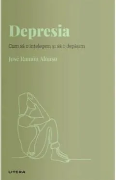 Descopera Psihologia. Depresia. Cum sa o intelegem si sa o depasim