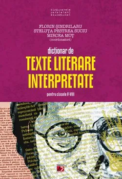 Dictionar de texte literare interpretate - Clasele 5-8 de Florin Sindrilaru